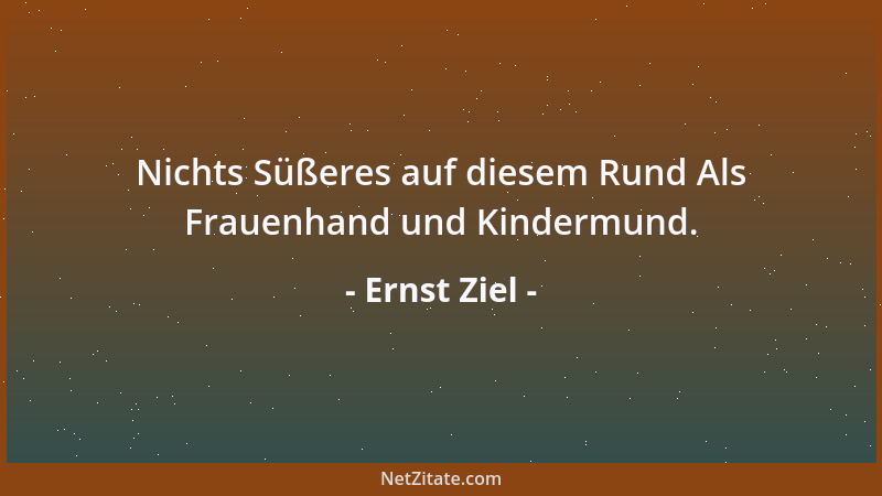Ernst Ziel - Nichts Süßeres auf diesem Rund Als Frauenhand und Kindermund....