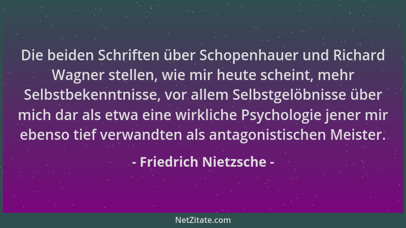 Friedrich Nietzsche - Die beiden Schriften über Schopenhauer und Richard Wagner stellen, wie mir heute scheint, mehr Selbst...