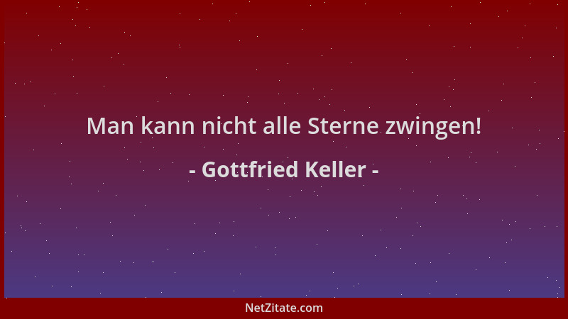 Gottfried Keller - Man kann nicht alle Sterne zwingen!...