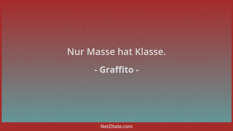 Graffito - Nur Masse hat Klasse....