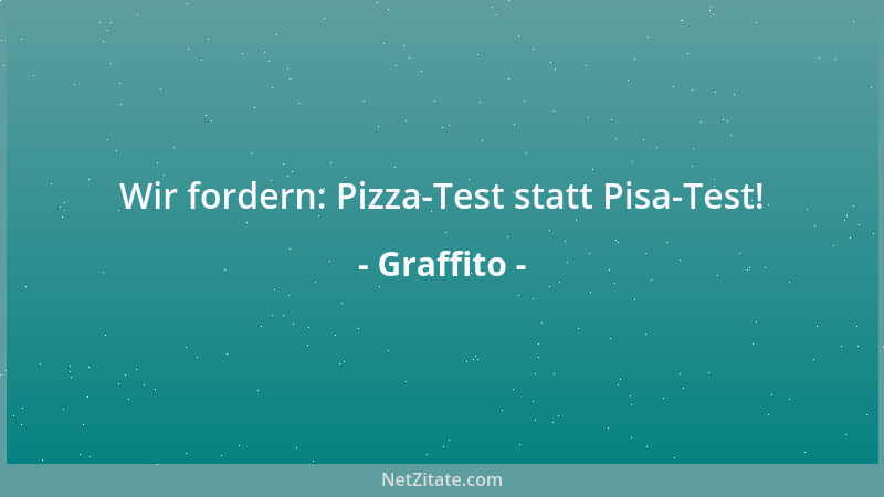 Graffito - Wir fordern: Pizza-Test statt Pisa-Test!...