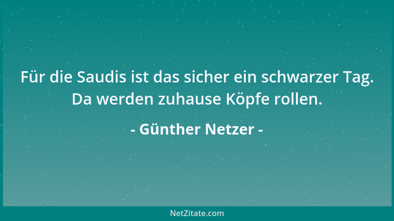 Günther Netzer - Für die Saudis ist das sicher ein schwarzer Tag. Da werden zuhause Köpfe rollen....