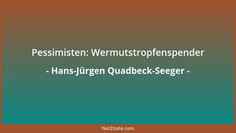 Hans-Jürgen Quadbeck-Seeger - Pessimisten: Wermutstropfenspender...