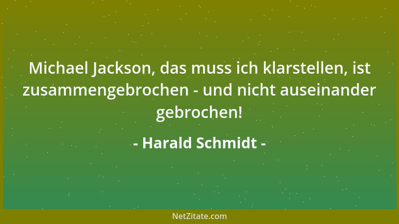 Harald Schmidt - Michael Jackson, das muss ich klarstellen, ist zusammengebrochen - und nicht auseinander gebrochen!...