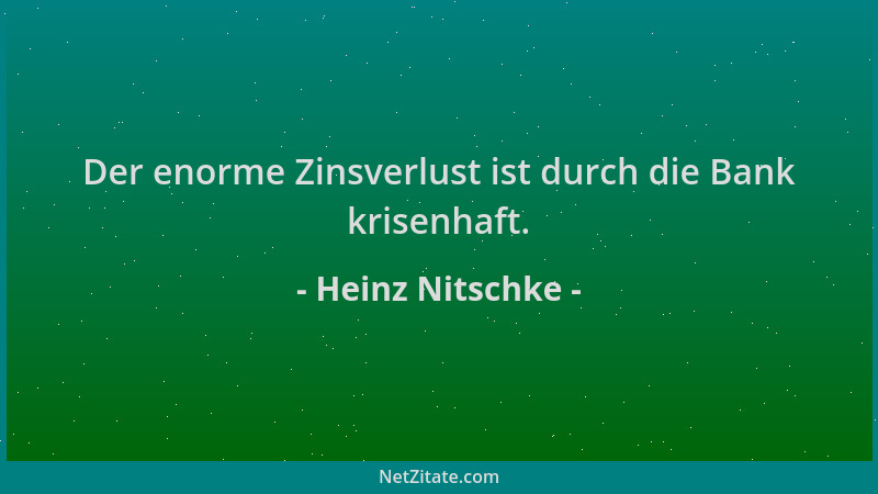 Heinz Nitschke - Der enorme Zinsverlust ist durch die Bank krisenhaft....