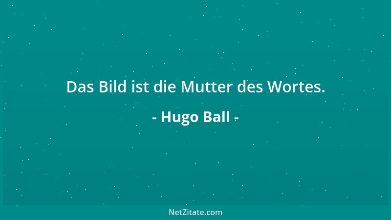 Hugo Ball - Das Bild ist die Mutter des Wortes....