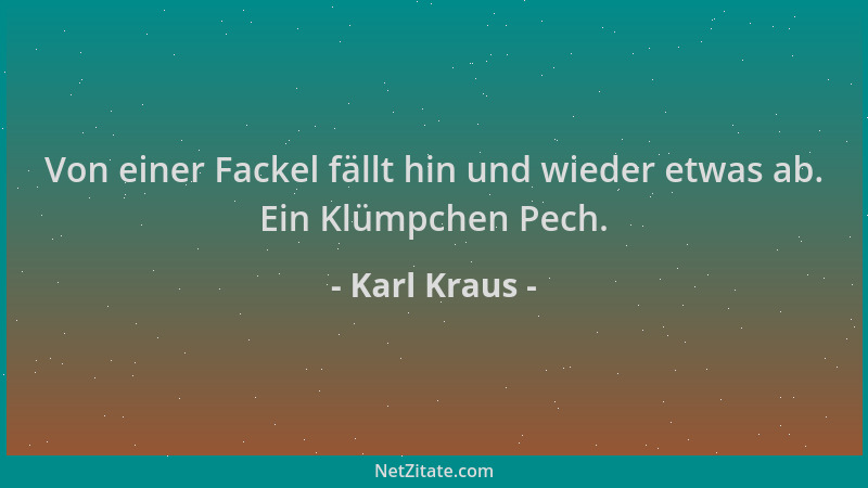 Karl Kraus - Von einer Fackel fällt hin und wieder etwas ab. Ein Klümpchen Pech....