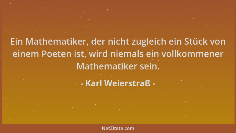 Karl Weierstraß - Ein Mathematiker, der nicht zugleich ein Stück von einem Poeten ist, wird niemals ein vollkommener Mathem...