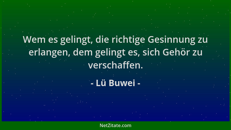 Lü Buwei - Wem es gelingt, die richtige Gesinnung zu erlangen, dem gelingt es, sich Gehör zu verschaffen....