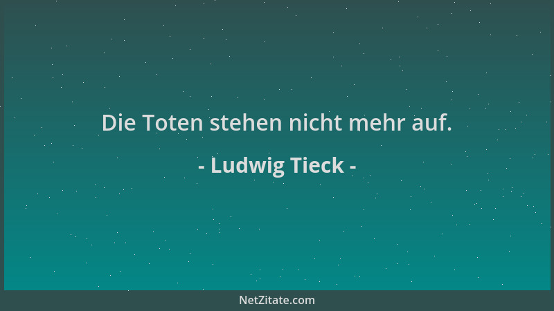 Ludwig Tieck - Die Toten stehen nicht mehr auf....