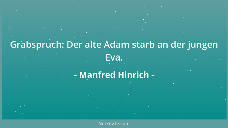 Manfred Hinrich - Grabspruch: Der alte Adam starb an der jungen Eva....