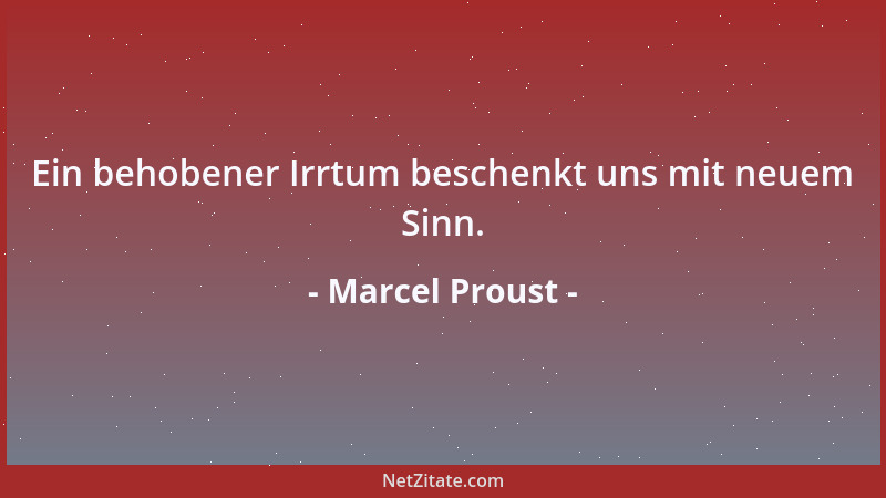 Marcel Proust - Ich hatte rechtzeitig begriffen, dass es ein Fehler war, freundlich zu lächeln, wenn sich jemand über mich...