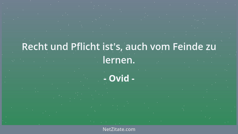 Ovid - Recht und Pflicht ist 's, auch vom Feinde zu lernen....