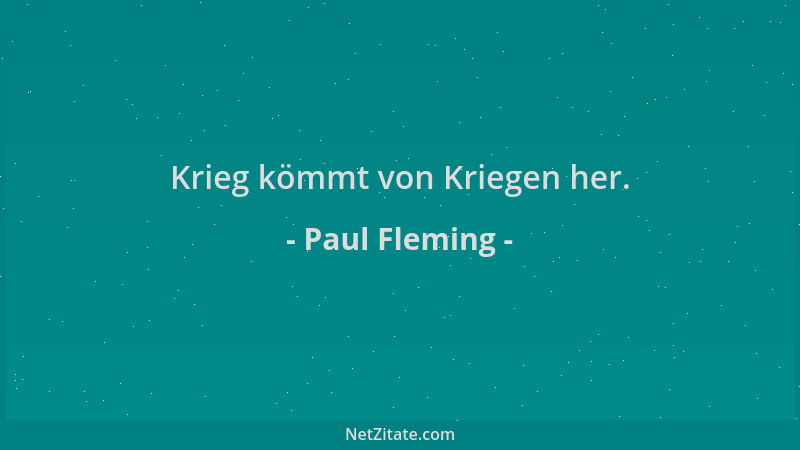 Paul Fleming - Krieg kömmt von Kriegen her....