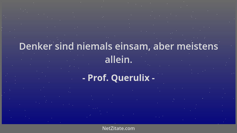 Prof. Querulix - Denker sind niemals einsam, aber meistens allein....