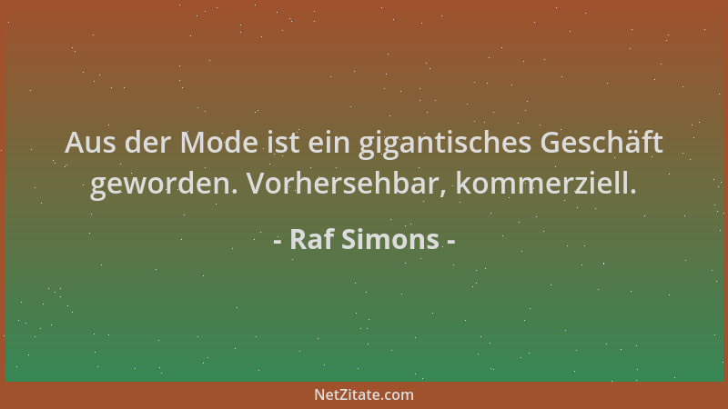 Raf Simons - Aus der Mode ist ein gigantisches Geschäft geworden. Vorhersehbar, kommerziell....