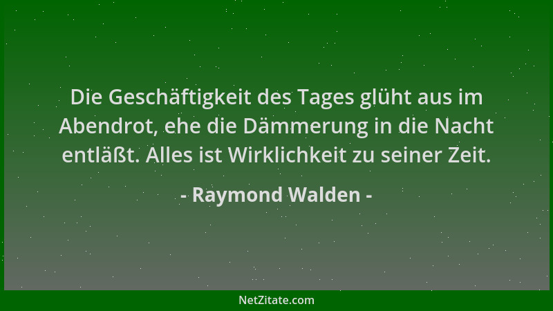 Raymond Walden - Die Geschäftigkeit des Tages glüht aus im Abendrot, ehe die Dämmerung in die Nacht entläßt. Alles ist Wirk...