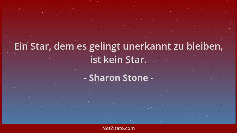 Sharon Stone - Ein Star, dem es gelingt unerkannt zu bleiben, ist kein Star....