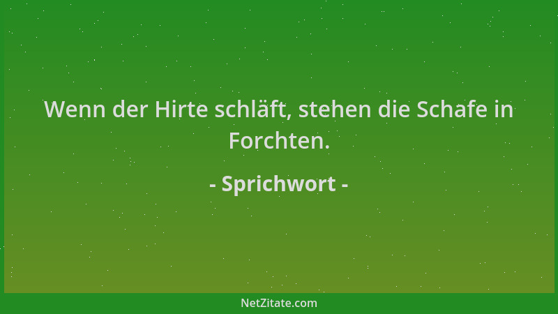 Sprichwort - Wenn der Hirte schläft, stehen die Schafe in Forchten....