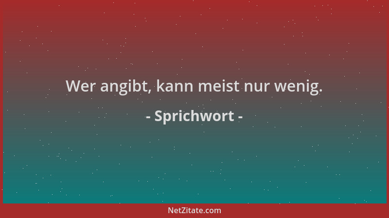 Sprichwort - Wer angibt, kann meist nur wenig....