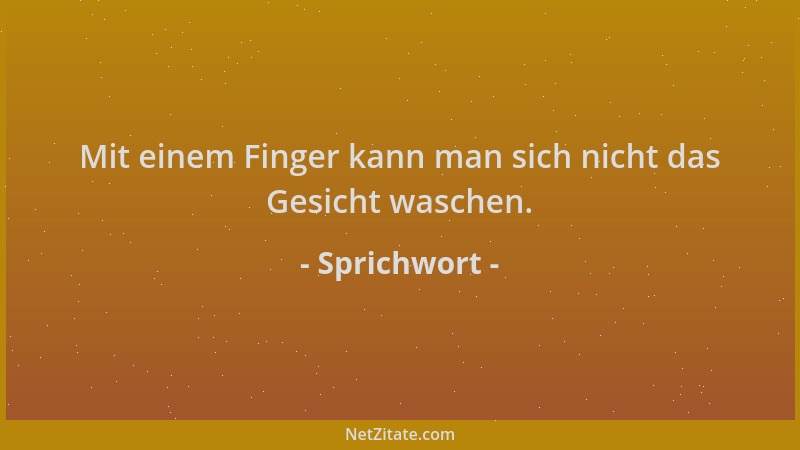 Sprichwort - Mit einem Finger kann man sich nicht das Gesicht waschen....