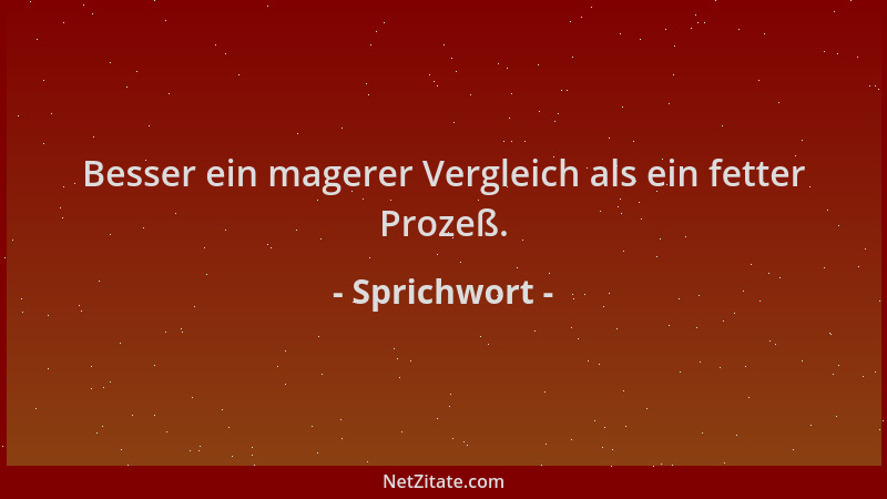 Sprichwort - Besser ein magerer Vergleich als ein fetter Prozeß....