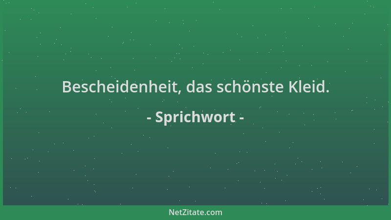 Sprichwort - Bescheidenheit, das schönste Kleid....