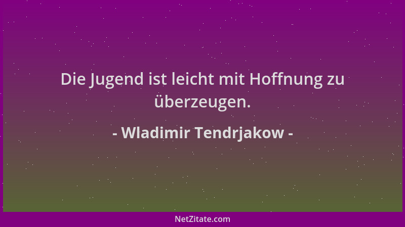 Wladimir Tendrjakow - Die Jugend ist leicht mit Hoffnung zu überzeugen....