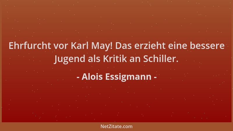 Alois Essigmann - Ehrfurcht vor Karl May! Das erzieht eine bessere Jugend als Kritik an Schiller....