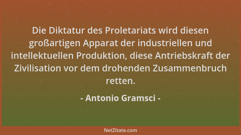 Antonio Gramsci - Die Diktatur des Proletariats wird diesen großartigen Apparat der industriellen und intellektuellen Produ...