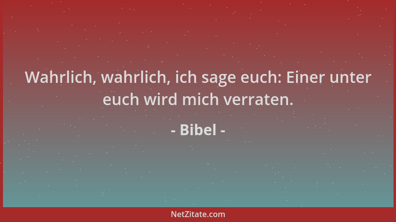 Bibel - Wahrlich, wahrlich, ich sage euch: Einer unter euch wird mich verraten....