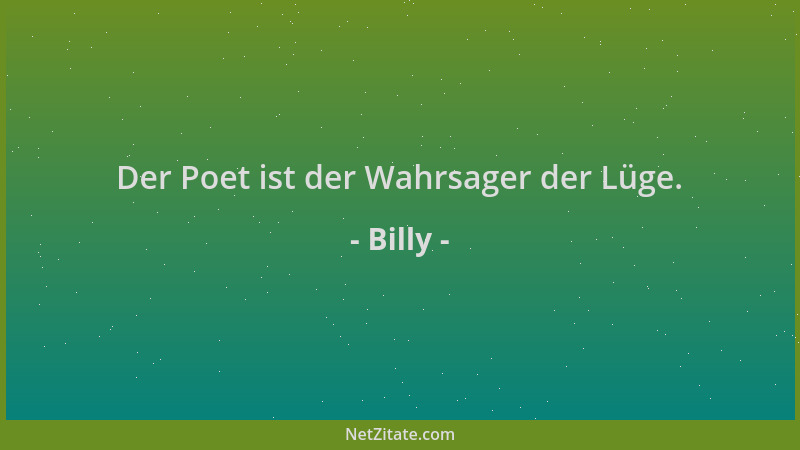 Billy - Der Poet ist der Wahrsager der Lüge....