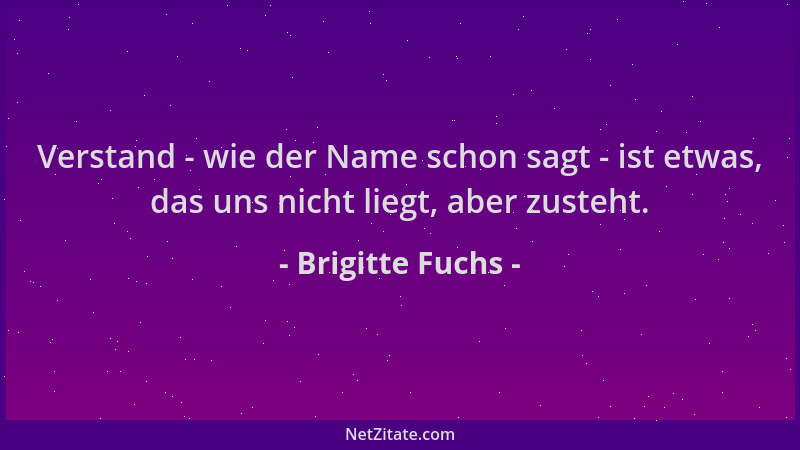 Brigitte Fuchs - Verstand - wie der Name schon sagt - ist etwas, das uns nicht liegt, aber zusteht....