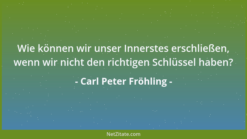 Carl Peter Fröhling - Wie können wir unser Innerstes erschließen, wenn wir nicht den richtigen Schlüssel haben?...