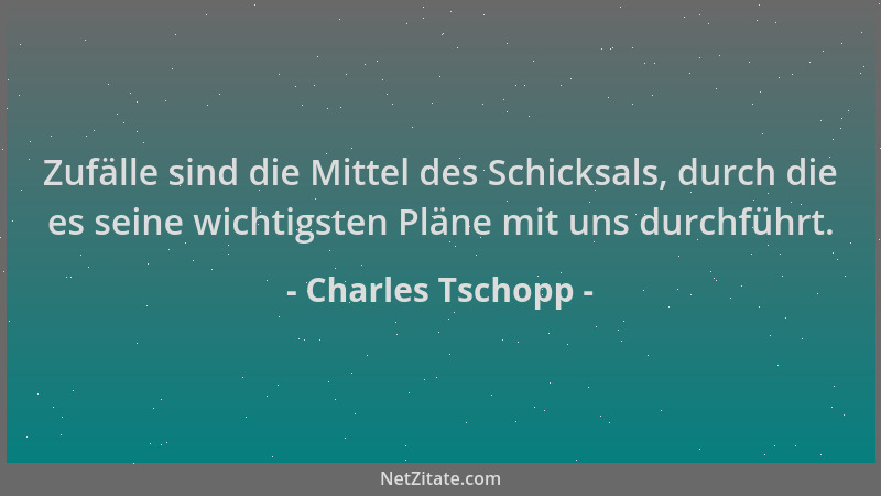 Charles Tschopp - Zufälle sind die Mittel des Schicksals, durch die es seine wichtigsten Pläne mit uns durchführt....