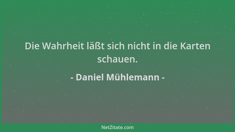 Daniel Mühlemann - Die Wahrheit läßt sich nicht in die Karten schauen....