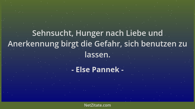 Else Pannek - Sehnsucht, Hunger nach Liebe und Anerkennung birgt die Gefahr, sich benutzen zu lassen....