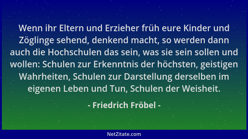 Friedrich Fröbel - Wenn ihr Eltern und Erzieher früh eure Kinder und Zöglinge sehend, denkend macht, so werden dann auch di...