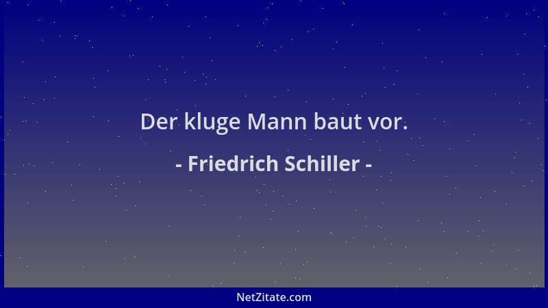 Friedrich Schiller - Der kluge Mann baut vor....