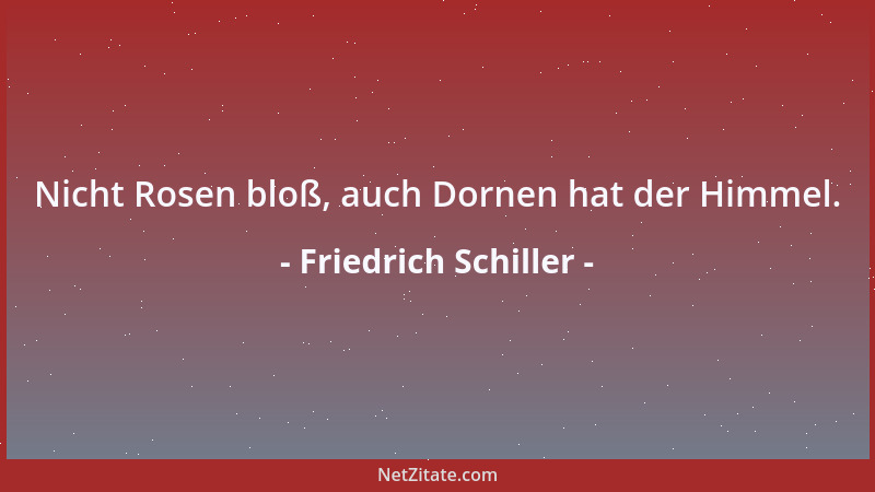 Friedrich Schiller - Dem Friedlichen gewährt man gern den Frieden....