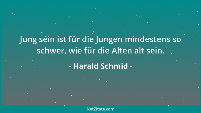 Harald Schmid - Jung sein ist für die Jungen mindestens so schwer, wie für die Alten alt sein....