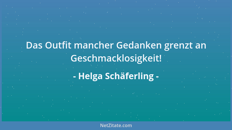Helga Schäferling - Das Outfit mancher Gedanken grenzt an Geschmacklosigkeit!...