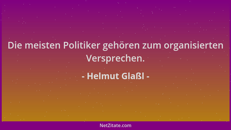 Helmut Glaßl - Die meisten Politiker gehören zum organisierten Versprechen....