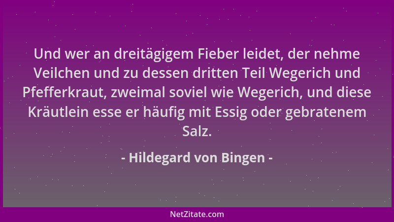 Hildegard von Bingen - Und wer an dreitägigem Fieber leidet, der nehme Veilchen und zu dessen dritten Teil Wegerich und Pfe...
