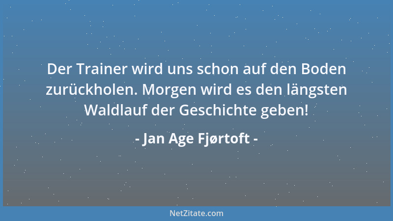 Jan Age Fjørtoft - Der Trainer wird uns schon auf den Boden zurückholen. Morgen wird es den längsten Waldlauf der Geschicht...
