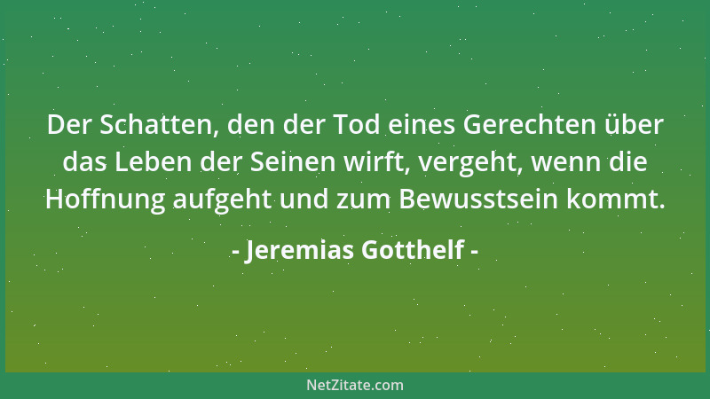 Jeremias Gotthelf - Der Schatten, den der Tod eines Gerechten über das Leben der Seinen wirft, vergeht, wenn die Hoffnung a...