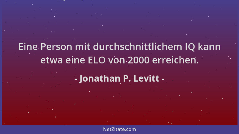 Jonathan P. Levitt - Eine Person mit durchschnittlichem IQ kann etwa eine ELO von 2000 erreichen....