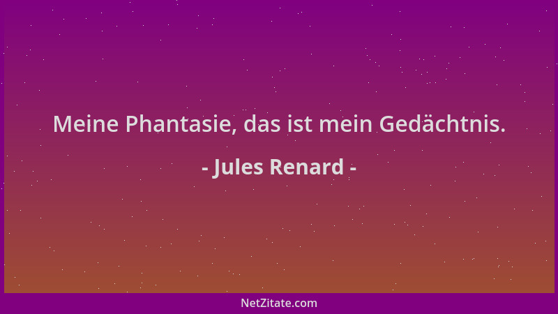 Jules Renard - Meine Phantasie, das ist mein Gedächtnis....