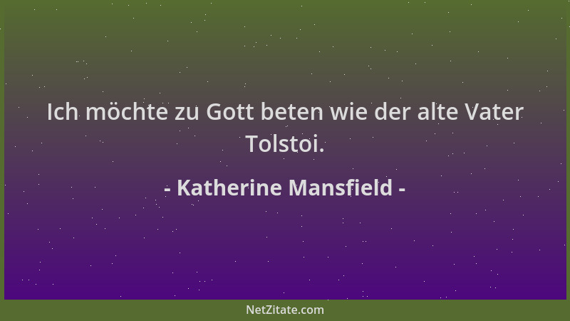 Katherine Mansfield - Ich möchte zu Gott beten wie der alte Vater Tolstoi....