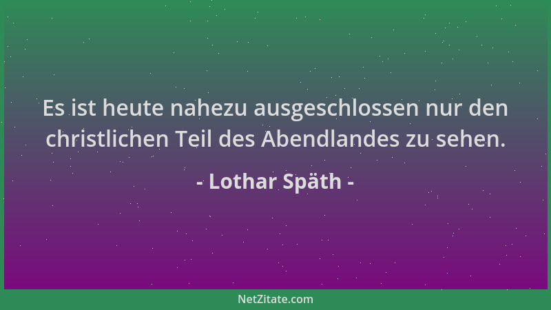 Lothar Späth - Es ist heute nahezu ausgeschlossen nur den christlichen Teil des Abendlandes zu sehen....